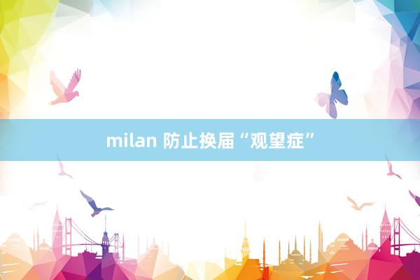 milan 防止换届“观望症”