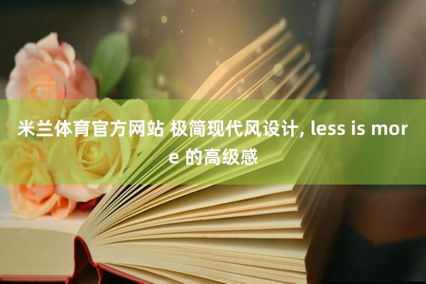 米兰体育官方网站 极简现代风设计, less is more 的高级感
